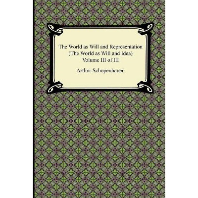 The World as Will and Representation (the World as Will and Idea), Volume III of III - by  Arthur Schopenhauer (Paperback)