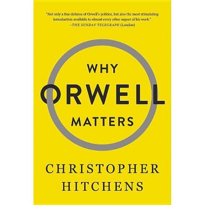 Why Orwell Matters - by  Christopher Hitchens (Paperback)