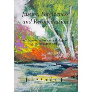 Justice, Forgiveness and Reconciliation - by  Jack A Childers & Emma L Childers (Hardcover) - 1 of 1