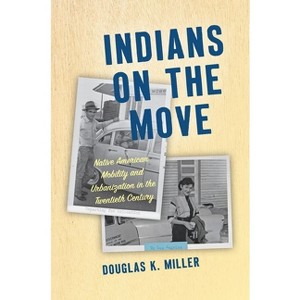 Indians on the Move - (Critical Indigeneities) by  Douglas K Miller (Paperback) - 1 of 1