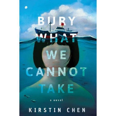 Bury What We Cannot Take - by  Kirstin Chen (Paperback)