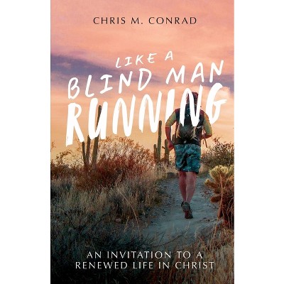 Like a Blind Man Running - by  Chris M Conrad (Paperback)