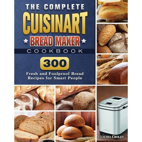 The Complete Cuisinart Bread Maker Cookbook By Claudia Croley Paperback Target