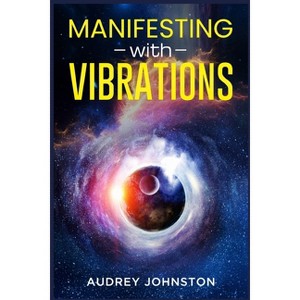 Manifesting with Vibrations - by  Audrey Johnston (Paperback) - 1 of 1