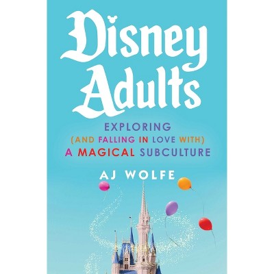 Disney Adults - by  Aj Wolfe (Hardcover)