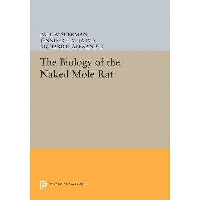 The Biology of the Naked Mole-Rat - by  Paul W Sherman & Jennifer U M Jarvis & Richard D Alexander (Paperback)