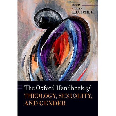 The Oxford Handbook of Theology, Sexuality, and Gender - (Oxford Handbooks) by  Adrian Thatcher (Paperback)