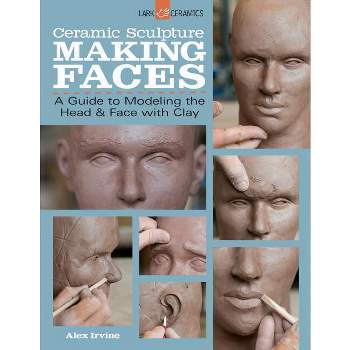 Ceramic Sculpture: Making Faces - by  Alex Irvine (Paperback)
