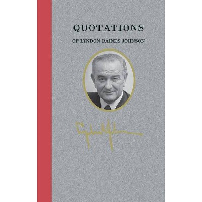 Quotations of Lyndon Baines Johnson - (Quotations of Great Americans) by  Lyndon Johnson (Hardcover)