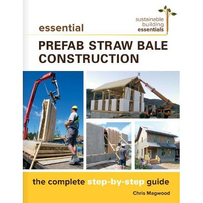 Essential Prefab Straw Bale Construction - (Sustainable Building Essentials) by  Chris Magwood (Paperback)