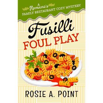 Fusilli Foul Play - (A Romano's Family Restaurant Cozy Mystery) by  Rosie A Point (Paperback)