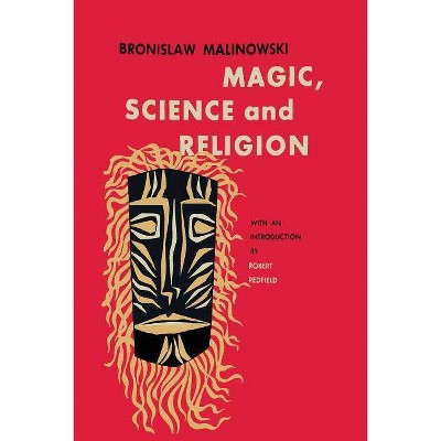 Magic, Science and Religion - by  Bronislaw Malinowski (Paperback)