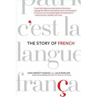 The Story of French - by  Jean-Benoit Nadeau & Julie Barlow (Paperback)