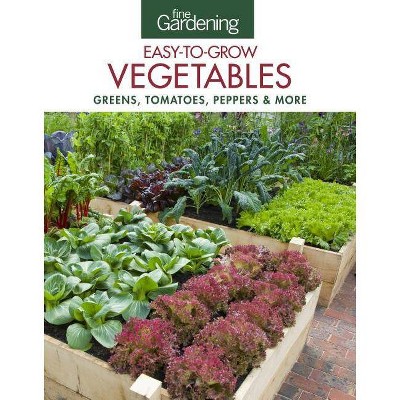 Fine Gardening Easy-To-Grow Vegetables - by  Editors of Fine Gardening (Paperback)