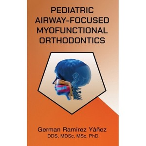 Pediatric Airway-focused Myofunctional Orthodontics - by  German Ramirez Yanez (Hardcover) - 1 of 1
