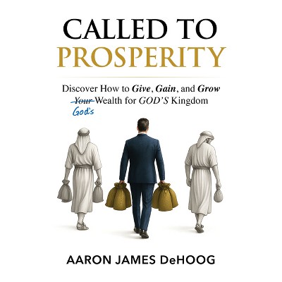 Called to Prosperity - by  Aaron Dehoog (Hardcover)