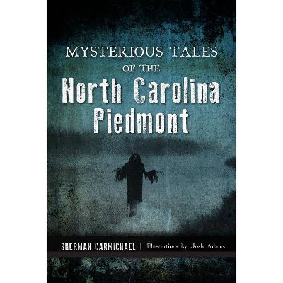 Mysterious Tales of the North Carolina Piedmont - by Sherman Carmichael (Paperback)
