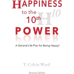 Happiness to the 10th Power - by  T Calvin Ward (Paperback) - 1 of 1