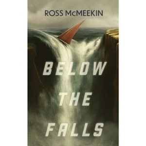 Below the Falls - by  Ross McMeekin (Paperback) - 1 of 1