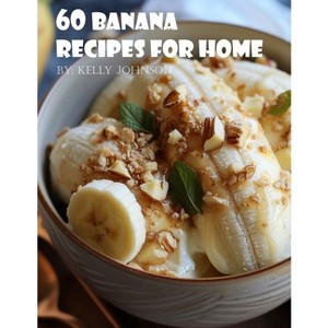 60 Banana Recipes for Home - by  Kelly Johnson (Paperback) - 1 of 1