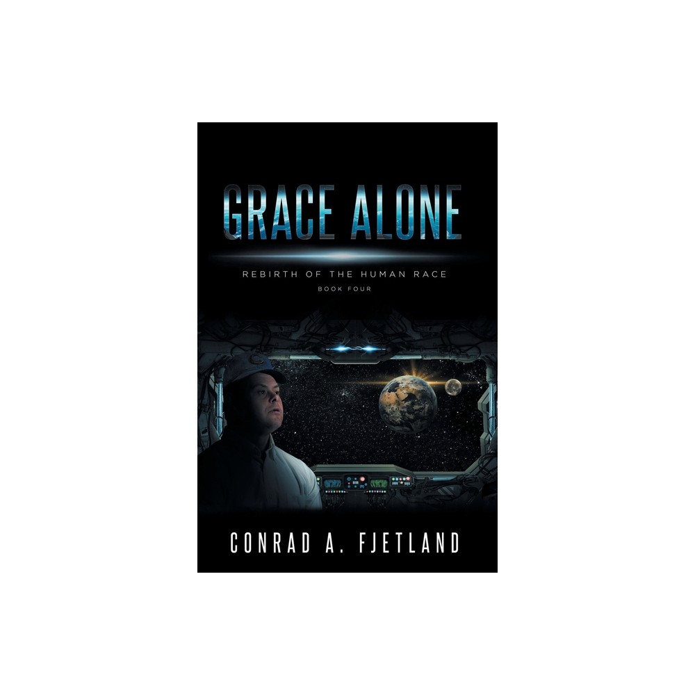 Grace Alone - (Rebirth of the Human Race) by Conrad a Fjetland (Paperback)