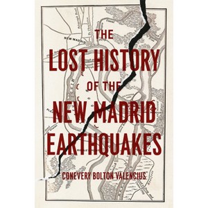 The Lost History of the New Madrid Earthquakes - by  Conevery Bolton Valencius (Paperback) - 1 of 1