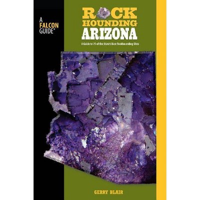 Rockhounding Arizona - (Falcon Guides Rockhounding) 2nd Edition by  Gerry Blair (Paperback)