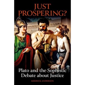 Just Prospering? Plato and the Sophistic Debate about Justice - (British Academy Monographs) by  Merrick Anderson (Hardcover) - 1 of 1