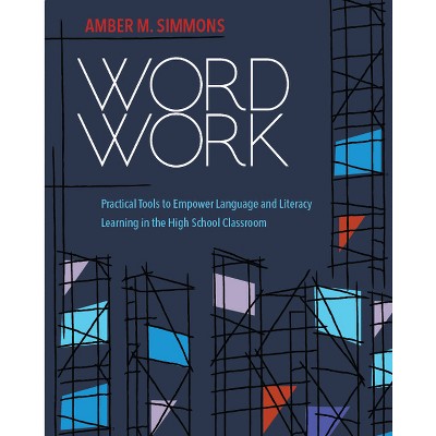 Word Work: Practical Tools to Empower Language and Literacy Learning in the High School Classroom - by  Amber M Simmons (Paperback)