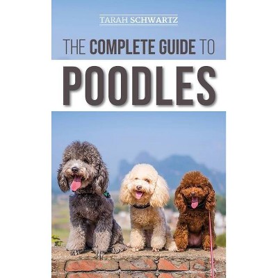 The Complete Guide to Poodles - by  Tarah Schwartz (Hardcover)