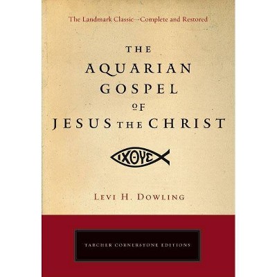 The Aquarian Gospel of Jesus the Christ - (Tarcher Cornerstone Editions) by  Levi H Dowling (Paperback)