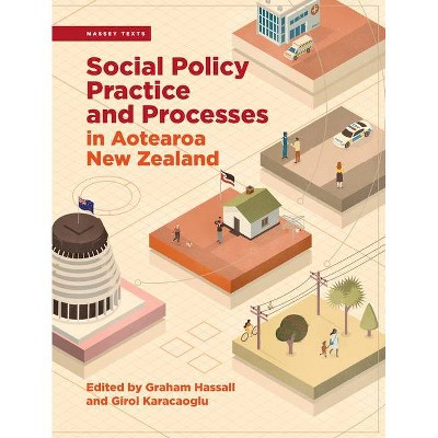 Social Policy Practice and Processes in Aotearoa New Zealand - by  Girol Karacaoglu & Graham Hassall (Paperback)