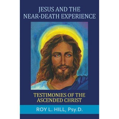 Jesus and the Near-Death Experience - by  Roy L Hill (Paperback)