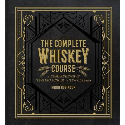 The Complete Whiskey Course - by  Robin Robinson (Hardcover)