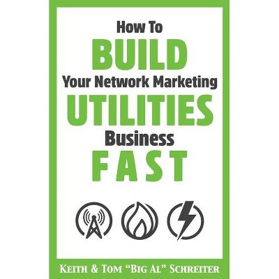 How To Build Your Network Marketing Utilities Business Fast - by  Keith Schreiter & Tom Big Al Schreiter (Paperback)