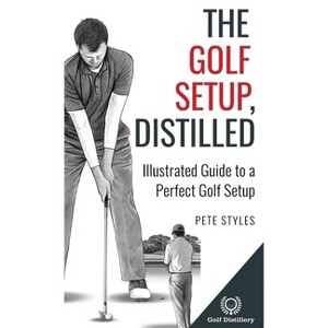The Golf Setup, Distilled - (Golf, Distilled) by Pete Styles - 1 of 1