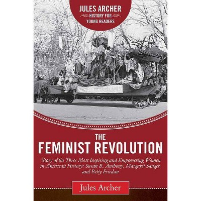 The Feminist Revolution - (Jules Archer History for Young Readers) by  Jules Archer (Hardcover)