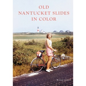 Old Nantucket Slides in Color - (Arcadia Publishing) by  Robert Jordan (Paperback) - 1 of 1