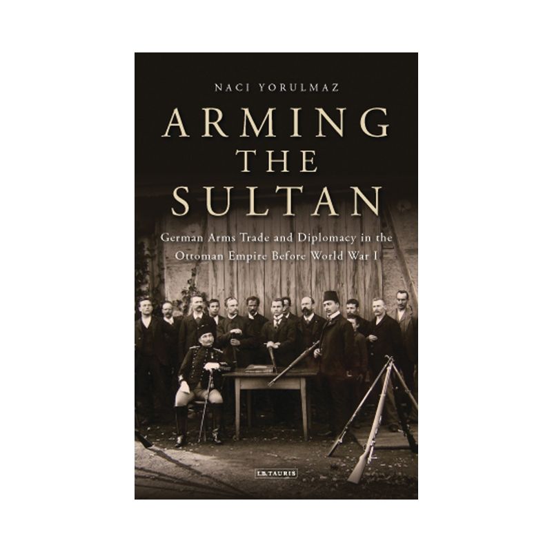 Arming the Sultan - by  Naci Yorulmaz (Paperback), 1 of 2