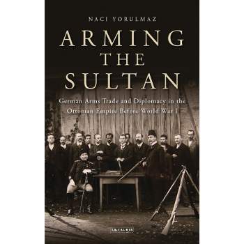 Arming the Sultan - by  Naci Yorulmaz (Paperback)