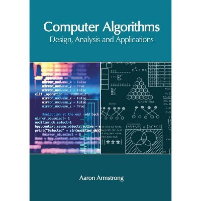 Computer Algorithms: Design, Analysis and Applications - by  Aaron Armstrong (Hardcover)