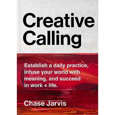 Creative Calling - by  Chase Jarvis (Hardcover)