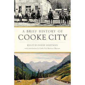 A Brief History of Cooke City - by  Kelly Hartman (Paperback) - 1 of 1