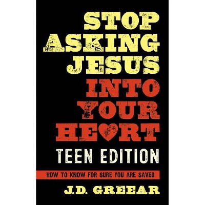 Stop Asking Jesus Into Your Heart: The Teen Edition - by  J D Greear & Jason Gaston (Hardcover)