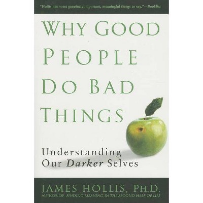 Why Good People Do Bad Things - by  James Hollis (Paperback)