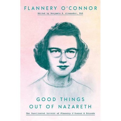 Good Things Out of Nazareth - by  Flannery O'Connor (Hardcover)