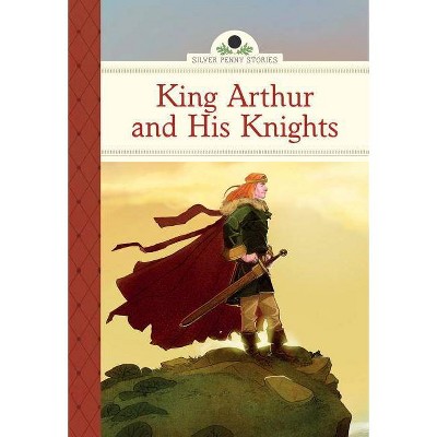 King Arthur and His Knights - (Silver Penny Stories) by  Diane Namm (Hardcover)