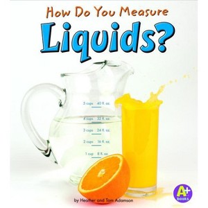 How Do You Measure Liquids? - (Measure It!) by  Heather Adamson & Thomas K Adamson (Paperback) - 1 of 1
