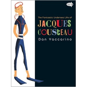 The Fantastic Undersea Life of Jacques Cousteau - by  Dan Yaccarino (Paperback) - 1 of 1