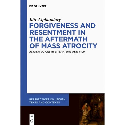 Forgiveness and Resentment in the Aftermath of Mass Atrocity - (Perspectives on Jewish Texts and Contexts) by Idit Alphandary